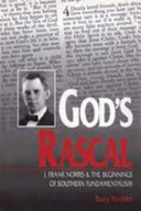 God's rascal : J. Frank Norris & the beginnings of Southern fundamentalism /