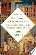 Political meritocracy in Renaissance Italy : the virtuous republic of Francesco Patrizi of Siena /