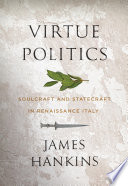 Virtue politics : soulcraft and statecraft in Renaissance Italy /