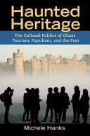 Haunted heritage : the cultural politics of ghost tourism, populism, and the past /