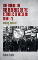 The impact of the Troubles on the Republic of Ireland, 1968-79 : boiling volcano? /