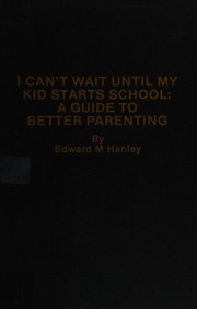 I can't wait until my kid starts school : a guide to better parenting /