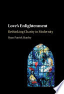 Love's enlightenment : rethinking charity in modernity /