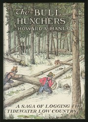 The bull-hunchers ; a saga of the three and a half centuries of harvesting the forest crops of the Tidewater Low Country /