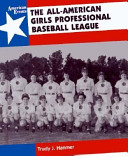 The All-American Girls Professional Baseball League /