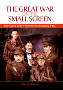 The Great War on the small screen : representing the First World War in contemporary Britain /