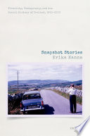 Snapshot stories : visuality, photography, and the social history of Ireland, 1922-2000 /