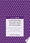 Supporting young men as fathers : gendered understandings of group-based community provisions /
