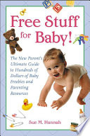 Free stuff for baby! : the new parent's ultimate guide to hundreds of dollars of baby freebies and parenting resources /