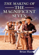 The making of The magnificent seven : behind the scenes of the pivotal western /
