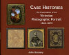 Case histories : The presentation of the Victorian photographic portrait 1840-1875 /