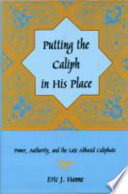 Putting the caliph in his place : power, authority, and the late Abbasid Caliphate /