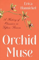 Orchid muse : a history of obsession in fifteen flowers /