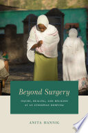 Beyond surgery : injury, healing, and religion at an Ethiopian hospital /