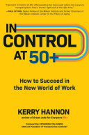 In control at 50+ : how to succeed in the new world of work /