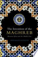The invention of the Maghreb : between Africa and the Middle East /