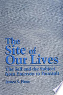 The site of our lives : the self and the subject from Emerson to Foucault /