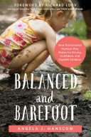 Balanced and barefoot : how unrestricted outdoor play makes for strong, confident, and capable children /