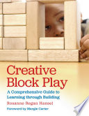 Creative block play : a comprehensive guide to learning through building /