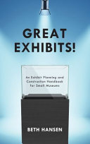 Great exhibits! : an exhibit planning and construction handbook for small museums /