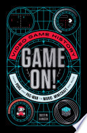 Game on! : video game history from Pong and Pac-man to Mario, Minecraft, and more /