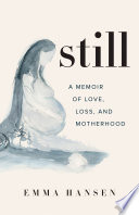 Still : a memoir of love, loss, and motherhood /