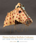 Plains Indian buffalo cultures : art from the Paul Dyck collection /