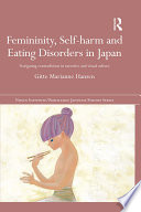 Femininity, self-harm and eating disorders in Japan : navigating contradiction in narrative and visual culture /