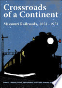 Crossroads of a continent : Missouri railroads, 1851-1921 /
