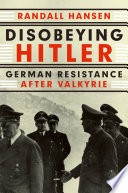 Disobeying Hitler : German resistance after Valkyrie /