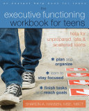 The executive functioning workbook for teens : help for unprepared, late, and scattered teens /