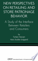 New perspectives on retailing and store patronage behavior : a study of the interface between retailers and consumers /