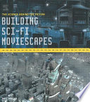 Building sci-fi moviescapes : the science behind the fiction /