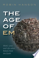 The age of em : work, love, and life when robots rule the Earth /