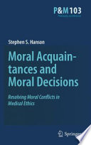 Moral acquaintances and moral decisions : resolving moral conflicts in medical ethics /