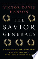 The savior generals : how five great commanders saved wars that were lost, from ancient Greece to Iraq /