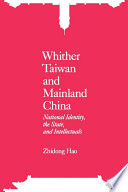 Whither Taiwan and mainland China : national identity, the state, and intellectuals /