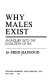 Why males exist : an inquiry into the evolution of sex /