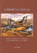 Labor's canvas : American working-class history and the WPA art of the 1930s /