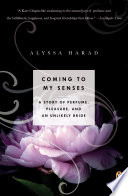 Coming to my senses : a story of perfume, pleasure, and an unlikely bride /