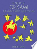 Secrets of origami : the Japanese art of paper folding /