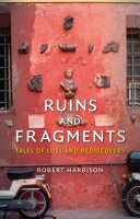 Ruins and fragments : tales of loss and rediscovery /