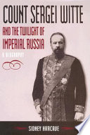 Count Sergei Witte and the twilight of imperial Russia : a biography /