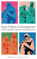 Body politics in development : critical debates in gender and development /