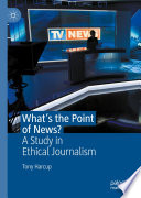 What's the Point of News?  : A Study in Ethical Journalism /