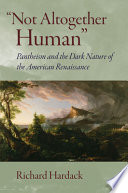 "Not altogether human" : pantheism and the dark nature of the American renaissance /