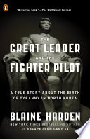 The great leader and the fighter pilot : the true story of the tyrant who created North Korea and the young lieutenant who stole his way to freedom /
