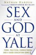 Sex and God at Yale : porn, political correctness, and a good education gone bad /