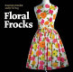 Floral frocks : a celebration of the floral printed dress from 1900 to the present day /