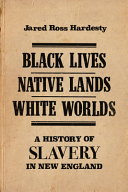 Black lives, native lands, white worlds : a history of slavery in New England /